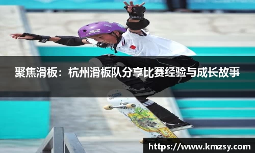 聚焦滑板：杭州滑板队分享比赛经验与成长故事